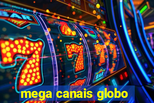 mega canais globo